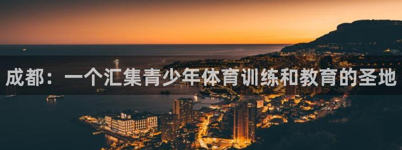 凯发官网下载平台注册流程图:成都:一个汇集青少年体育训练和教